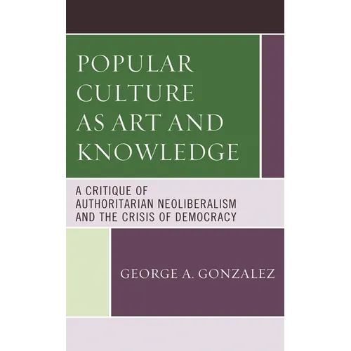 Popular Culture as Art and Knowledge: A Critique of Authoritarian Neoliberalism and the Crisis of Democracy - Paperback