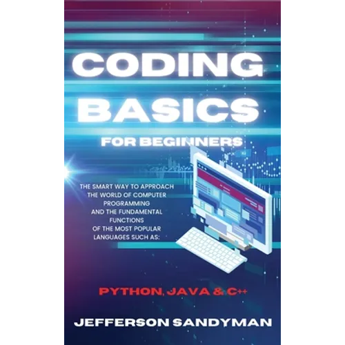Coding Basics for Beginners: The Smart Way to Approach the World of Computer Programming and the Fundamental Functions of the Most Popular Language - Hardcover