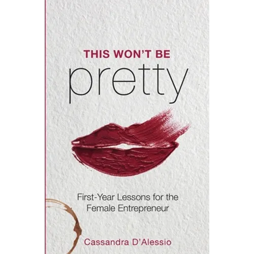 This Won't Be Pretty: First-Year Lessons for the Female Entrepreneur - Paperback