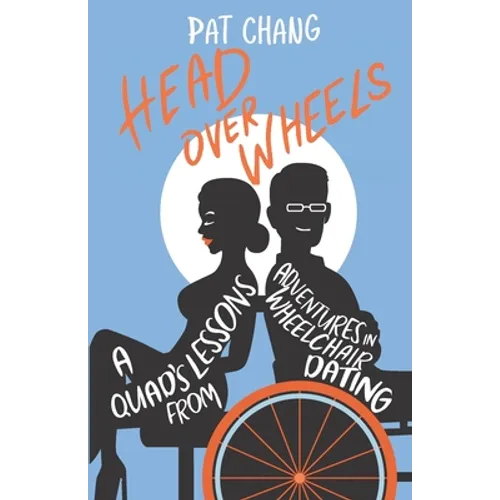 Head Over Wheels: A Quad's Lessons from Adventures in Wheelchair Dating - Paperback