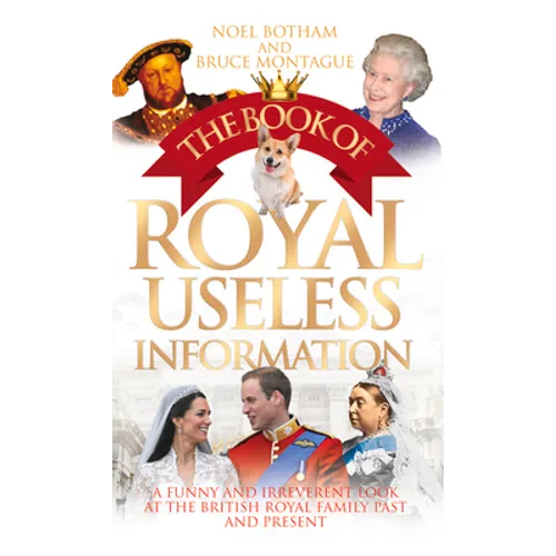 The Book of Royal Useless Information: A Funny and Irreverent Look at the British Royal Family Past and Present - Paperback