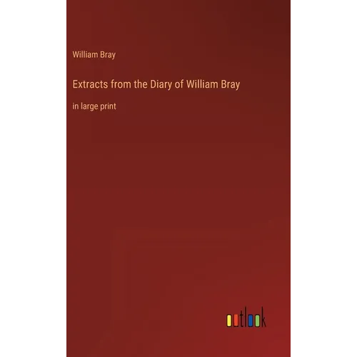Extracts from the Diary of William Bray: in large print - Hardcover
