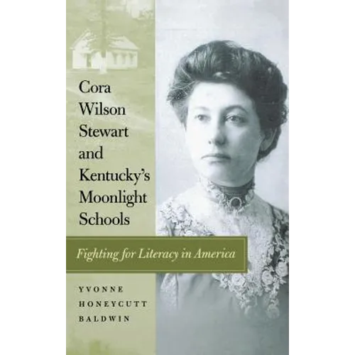 Cora Wilson Stewart and Kentucky's Moonlight Schools: Fighting for Literacy in America - Hardcover