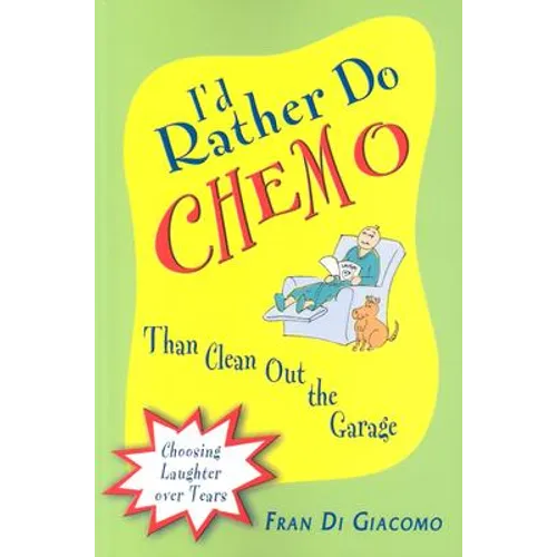 I'd Rather Do Chemo Than Clean Out the Garage: Choosing Laughter Over Tears - Paperback