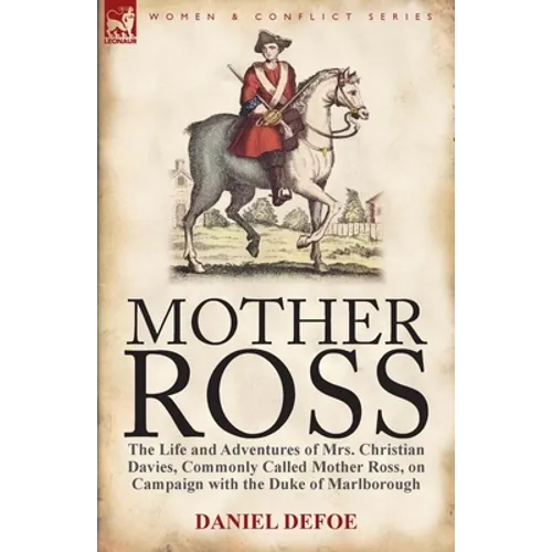Mother Ross: The Life and Adventures of Mrs. Christian Davies, Commonly Called Mother Ross, on Campaign with the Duke of Marlboroug - Paperback
