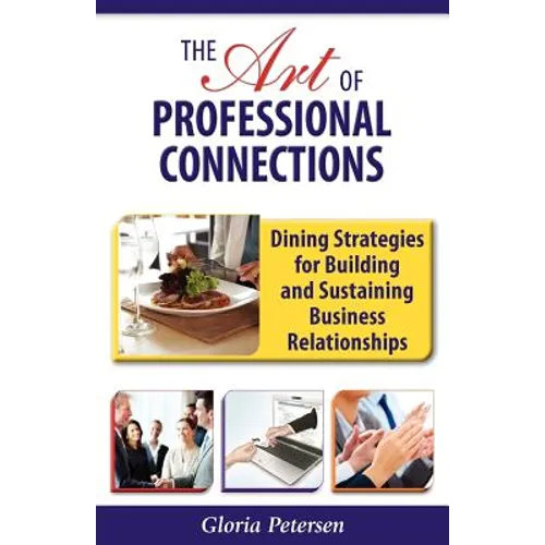 The Art of Professional Connections: Dining Strategies for Building and Sustaining Business Relationships - Paperback