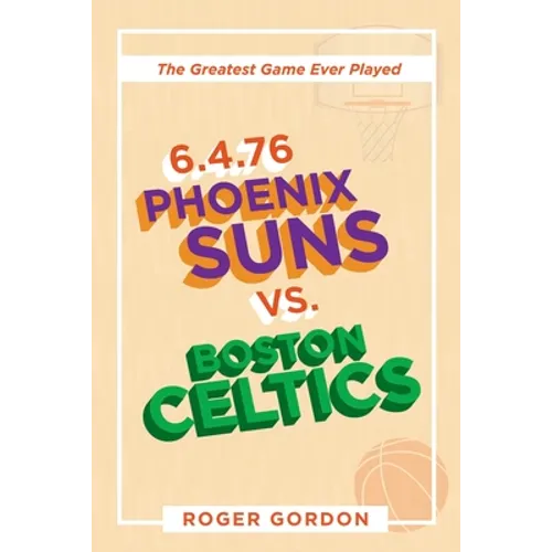 6.4.76 Phoenix Suns Vs. Boston Celtics: The Greatest Game Ever Played - Paperback
