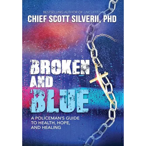 Broken And Blue: A Policeman's Guide To Health, Hope, and Healing - Hardcover