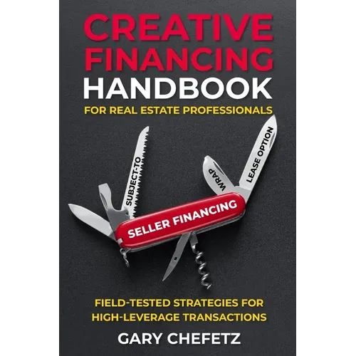 Creative Financing Handbook for Real Estate Professionals: Field-Tested Strategies For High-Leverage Transactions - Paperback
