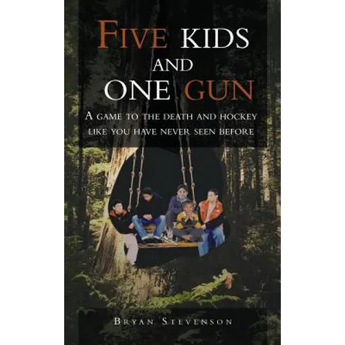 Five Kids and One Gun: A Game to the Death and Hockey Like You Have Never Seen Before - Hardcover