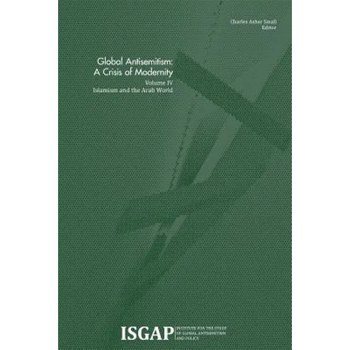 Global Antisemitism: A Crisis of Modernity: Volume IV: Islamism and the Arab World - Paperback