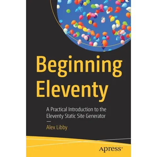 Beginning Eleventy: A Practical Introduction to the Eleventy Static Site Generator - Paperback