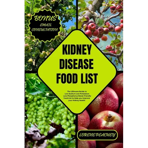 Kidney Disease Food List: The Ultimate Guide to Low Sodium Low Potassium Low Phosphorus Renal-friendly Food List to Help you Improve your Kidney Healt - Paperback