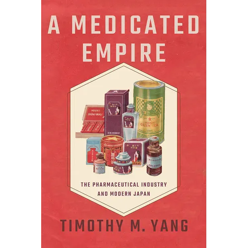 A Medicated Empire: The Pharmaceutical Industry and Modern Japan - Paperback
