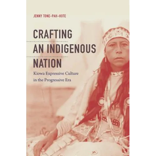 Crafting an Indigenous Nation: Kiowa Expressive Culture in the Progressive Era - Paperback