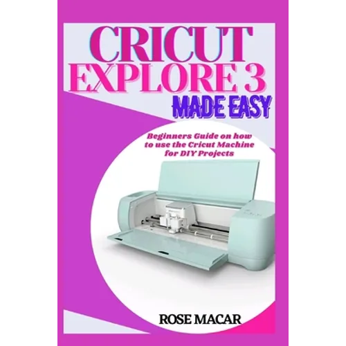 Cricut explore 3 made easy: Beginners guide on how to use the Cricut machine for DIY projects - Paperback