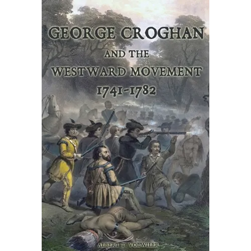 George Croghan and the Westward Movement: 1741-1782 - Paperback