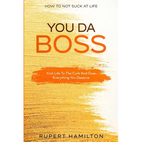 How To Not Suck At Life: You Da Boss!! Kick Life To The Curb And Own Everything You Deserve - Paperback