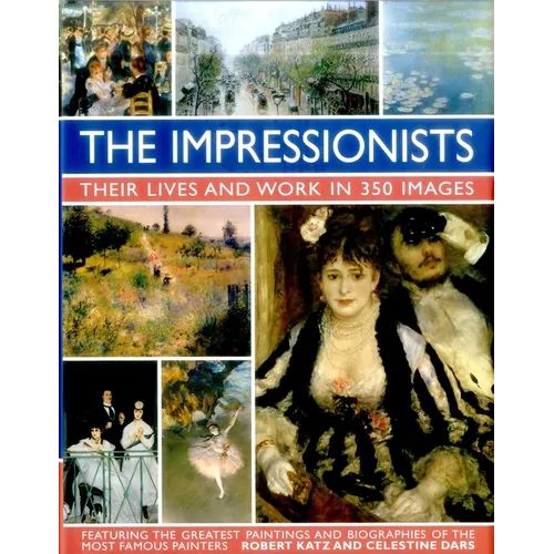 The Impressionists: Their Lives and Works in 350 Images - Hardcover