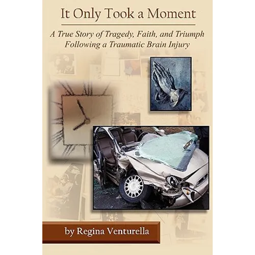 It Only Took a Moment: A True Story of Tragedy, Faith, and Triumph Following a Traumatic Brain Injury - Paperback