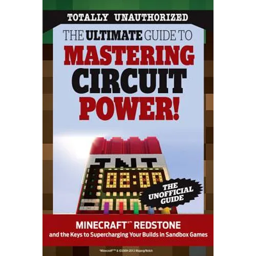The Ultimate Guide to Mastering Circuit Power!: Minecraft(r)(Tm) Redstone and the Keys to Supercharging Your Builds in Sandbox Games - Paperback