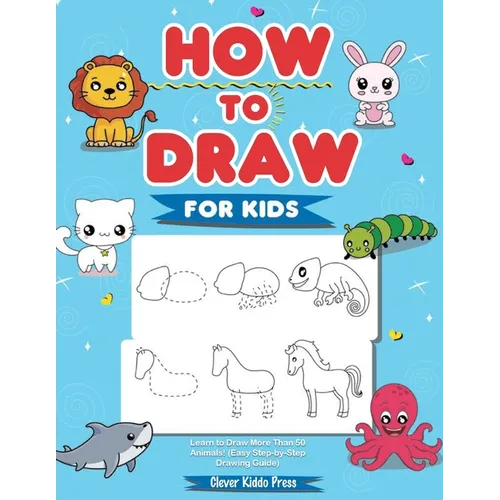 How to Draw Animals for Kids: Learn to Draw More Than 50 Animals! (Easy Step-by-Step Drawing Guide) - Paperback
