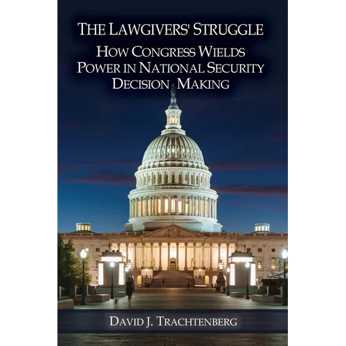 The Lawgivers' Struggle: How Congress Wields Power in National Security Decision Making - Paperback