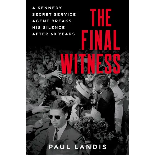 The Final Witness: A Kennedy Secret Service Agent Breaks His Silence After Sixty Years - Paperback