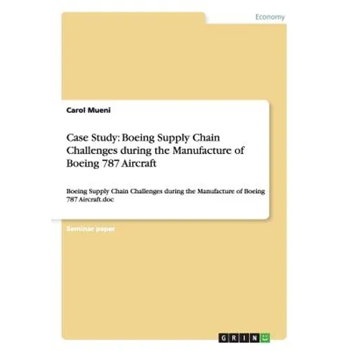 Case Study: Boeing Supply Chain Challenges during the Manufacture of Boeing 787 Aircraft: Boeing Supply Chain Challenges during the Manufacture of Boe - Paperback