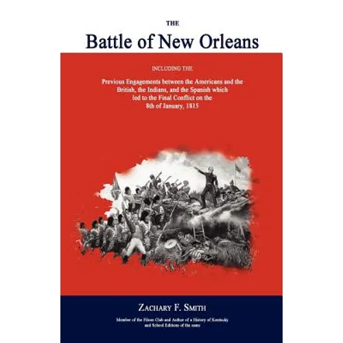 The Battle of New Orleans: Including the Previous Engagements Between the Americans and the British, the Indians, and the Spanish Which Led to th - Paperback