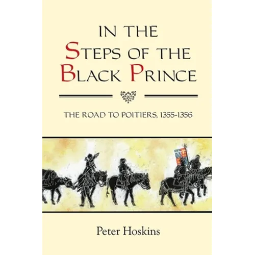 In the Steps of the Black Prince: The Road to Poitiers, 1355-1356 - Paperback
