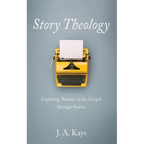 Story Theology: Exploring Themes of the Gospel Through Stories - Paperback