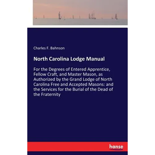 North Carolina Lodge Manual: For the Degrees of Entered Apprentice, Fellow Craft, and Master Mason, as Authorized by the Grand Lodge of North Carolina - Paperback