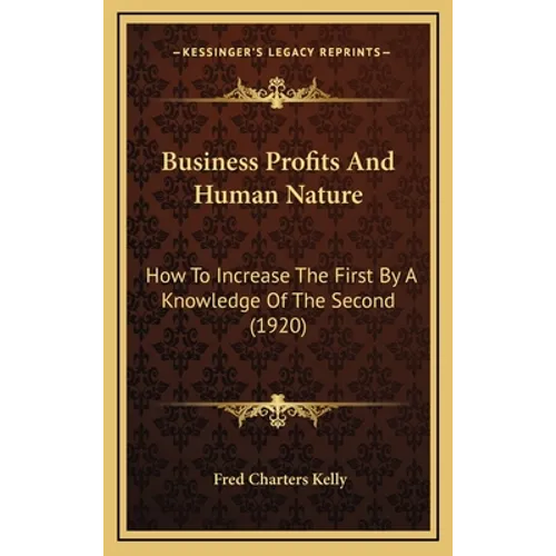 Business Profits and Human Nature: How to Increase the First by a Knowledge of the Second (1920) - Hardcover