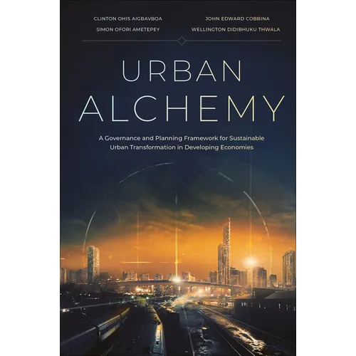 Urban Alchemy: A Governance and Planning Framework for Sustainable Urban Transformation in Developing Economies - Hardcover