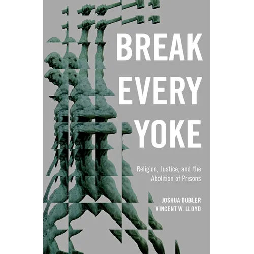 Break Every Yoke: Religion, Justice, and the Abolition of Prisons - Hardcover