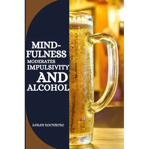 Mindfulness Moderates Impulsivity and Alcohol - Paperback