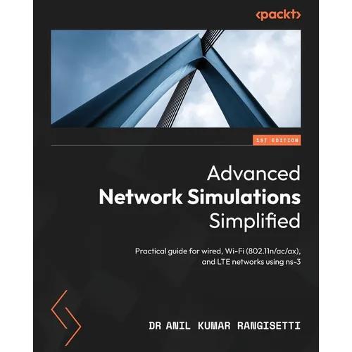 Advanced Network Simulations Simplified: Practical guide for wired, Wi-Fi (802.11n/ac/ax), and LTE networks using ns-3 - Paperback