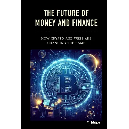 The Future of Money and Finance: How Crypto and Web3 are Changing the Game - Paperback