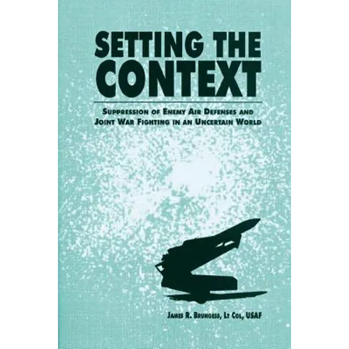 Setting the Context - Suppression of Enemy Air Defenses and Joint War Fighting in an Uncertain World - Paperback