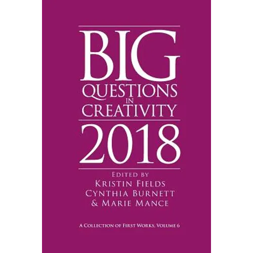 Big Questions in Creativity 2018: A Collection of First Works, Volume 6 - Paperback