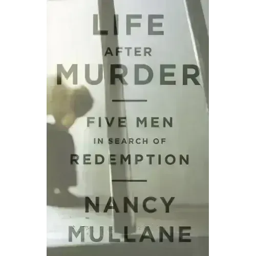 Life After Murder: Five Men in Search of Redemption - Hardcover