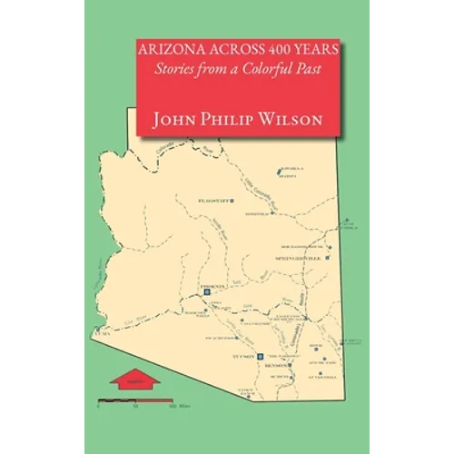 Arizona Across 400 Years, Stories from a Colorful Past - Hardcover
