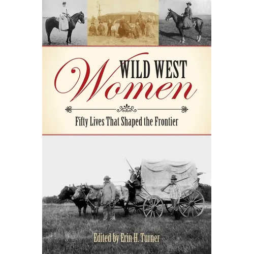 Wild West Women: Fifty Lives That Shaped the Frontier - Paperback