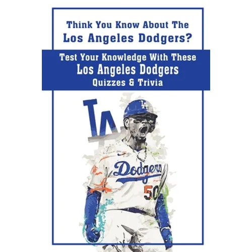 Think You Know About The Los Angeles Dodgers? Test Your Knowledge With These Los Angeles Dodgers Quizzes & Trivia: Dodgers Trivia 2020 - Paperback