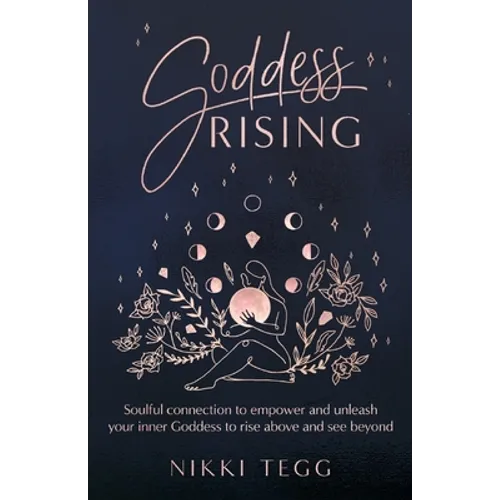Goddess Rising: Soulful connection to empower and unleash your inner Goddess to rise above and see beyond - Paperback
