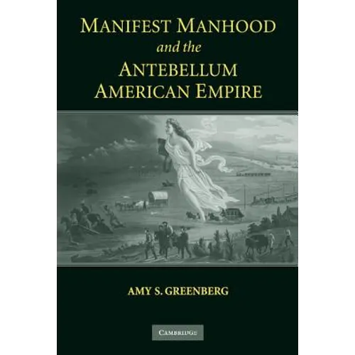 Manifest Manhood and the Antebellum American Empire - Hardcover