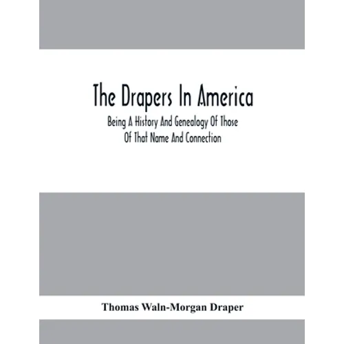 The Drapers In America, Being A History And Genealogy Of Those Of That Name And Connection - Paperback
