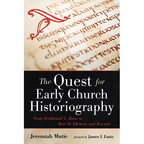 The Quest for Early Church Historiography: From Ferdinand C. Baur to Bart D. Ehrman and Beyond - Paperback