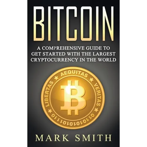 Bitcoin: A Comprehensive Guide To Get Started With the Largest Cryptocurrency in the World - Hardcover